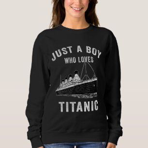 Just A Boy Who Loves Titanic Titanic Classic Ship  Sweatshirt