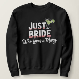 Just A BRIDE Who Loves Marg l Bachelorette Party Sweatshirt