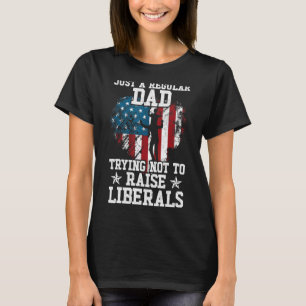 Just A Dad Trying Not To Raise Liberals Father's D T-Shirt
