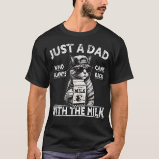Just A Dad Who Always Came Back With The Milk Cat T-Shirt