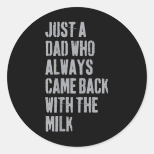 Just A Dad Who Always Came Back With The Milk Fath Classic Round Sticker