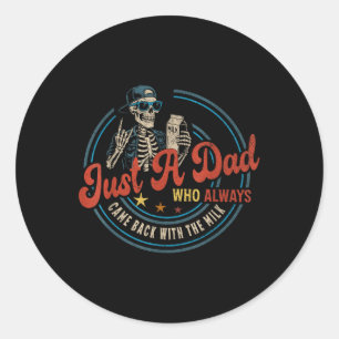 Just A Dad Who Always Came Back With The Milk Fath Classic Round Sticker