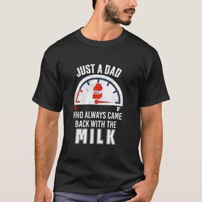 Just a Dad Who Always Came Back With the Milk Fath T-Shirt (Front)