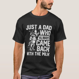 Just a dad who always came back with the milk fath T-Shirt