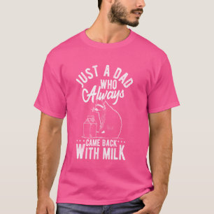 JUST A Dad WHO ALWAYS CAME BACK WITH THE MILK Fath T-Shirt
