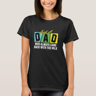 Just A Dad Who Always Came Back With The Milk, Fun T-Shirt