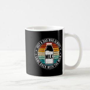 Just A Dad Who Always Came Back With The Milk Quot Coffee Mug