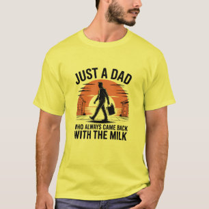 Just a Dad Who Always Came Back with the Milk T-Shirt