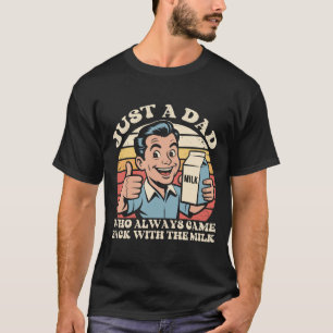 Just a dad who always came back with the milk T-Shirt