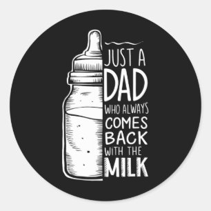 Just A Dad Who Always Comes Ck With The Milk  Classic Round Sticker