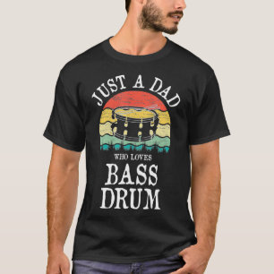 Just A DAD Who Loves Bass Drum T-Shirt