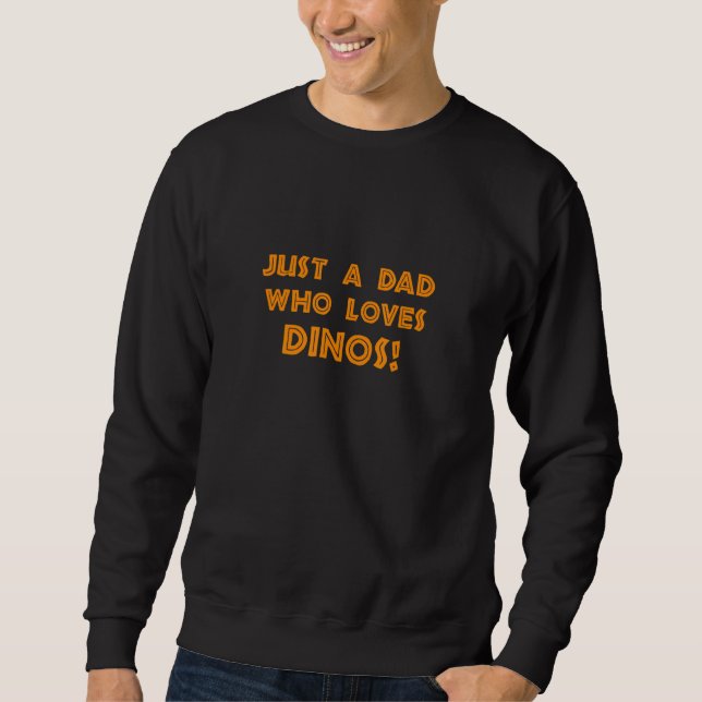 Just A Dad Who Loves Dinos Sweatshirt (Front)