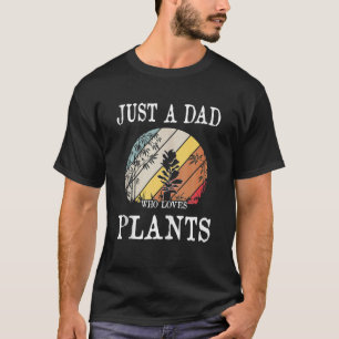 Just A Dad Who Loves Plants Funny For Gardener Dad T-Shirt