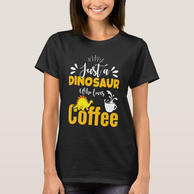 Just A Dinosaur Who Loves Coffee  Coffee Drinker T-Shirt (Front)