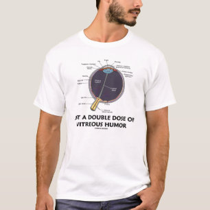 Just A Double Dose Of Vitreous Humour (Eye) T-Shirt