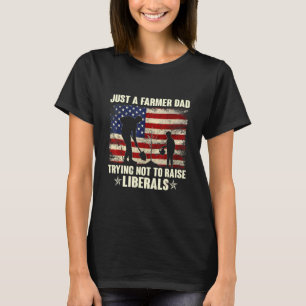 Just A Farmer Dad Trying Not To Raise Liberals Ame T-Shirt