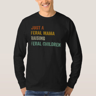 Just A Feral Mama Raising Feral Children Funny Quo T-Shirt