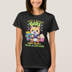 Just A Gamer Girl Who Loves Cats Cupcakes & The 80 T-Shirt