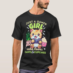 Just A Gamer Girl Who Loves Cats Plants Cupcakes & T-Shirt