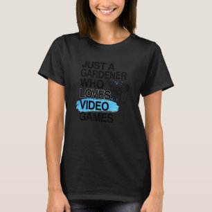 Just A Gardener Who Loves Video Games Job Pride Ga T-Shirt