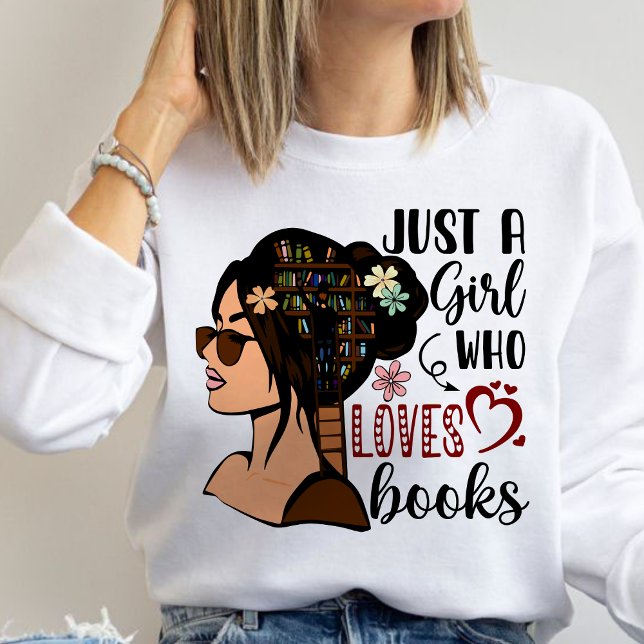 JUST A GIRL ,Book Lover Floral Books Reading Sweatshirt (JUST A GIRL WHO LOVES BOOKS sweatshirt,personalized teacher sweatshirt,teacher gift ideas sweatshirt)
