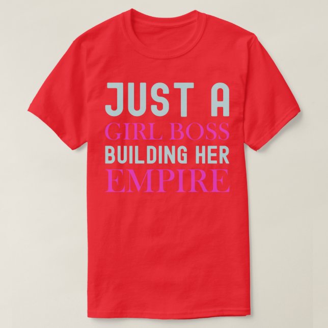 Just A Girl Boss Building Her Empire T-Shirt (Design Front)