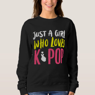 Just A Girl K pop Kpop K Pop Sweatshirt