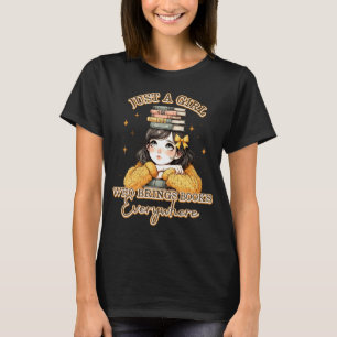 Just a Girl Who Brings Books Everywhere  T-Shirt