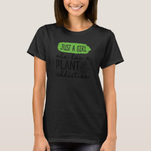 Just A Girl Who Has A Plant Addiction Gardener Gar T-Shirt