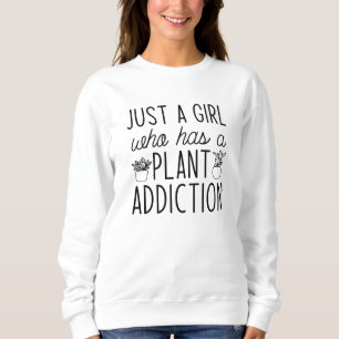 Just A Girl Who Has A Plant Addiction Sweatshirt