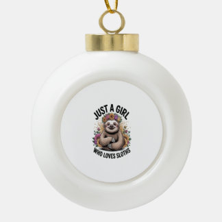 just a girl Who love sloths Ceramic Ball Christmas Ornament