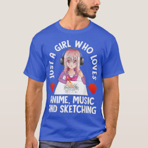 Just A Girl Who Loves Anime Music and Sketching Te T-Shirt