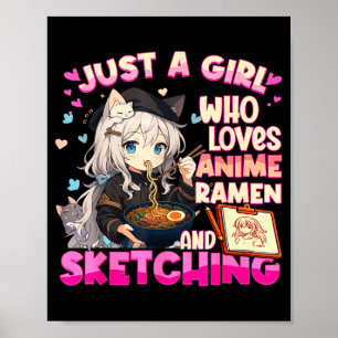 Just A Girl Who Loves Anime Ramen And Sketching Poster