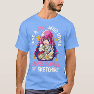 Just A Girl Who Loves Anime Ramen And Sketching Te T-Shirt