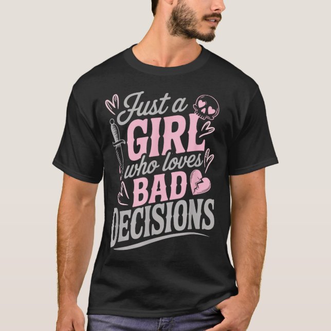 Just A Girl Who Loves Bad Decisions Funny Sarcasti T-Shirt (Front)
