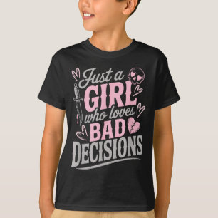 Just A Girl Who Loves Bad Decisions Funny Sarcasti T-Shirt