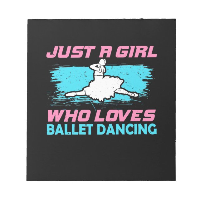 Just A Girl Who Loves Ballet Dancing Notepad (Front)