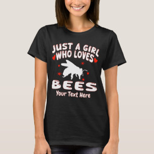 Just A Girl Who Loves Bees Your Text Here T-Shirt