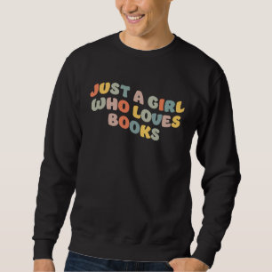 Just A Girl Who Loves Books  Bookworm Colorful Ret Sweatshirt