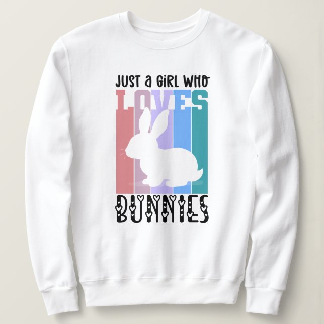 Just a Girl who loves Bunnies Easter Bunny Cute  Sweatshirt (Design Front)