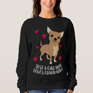 Just A Girl Who Loves Chihuahuas Cute Chihuahua Do Sweatshirt