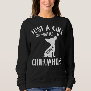 Just A Girl Who Loves Chihuahuas Dog Girls Chihuah Sweatshirt