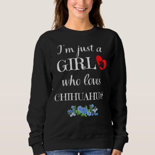Just A Girl Who Loves Chihuahuas Funny Chihuahua S Sweatshirt