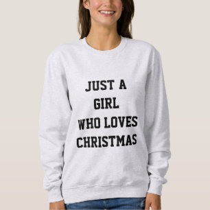 JUST A GIRL WHO LOVES CHRISTMAS SWEATSHIRT