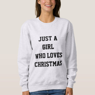 JUST A GIRL WHO LOVES CHRISTMAS SWEATSHIRT