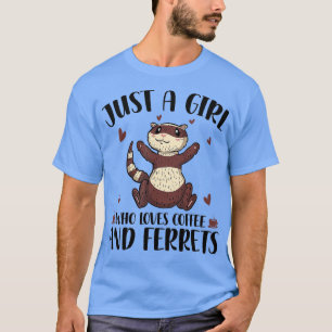 Just A Girl Who Loves Coffee And Ferrets  Pet Ferr T-Shirt