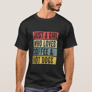 Just A Girl Who Loves Coffee And Hot Dogs Hotdog T T-Shirt