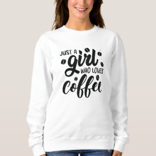 Just A Girl Who Loves Coffee Sweatshirt