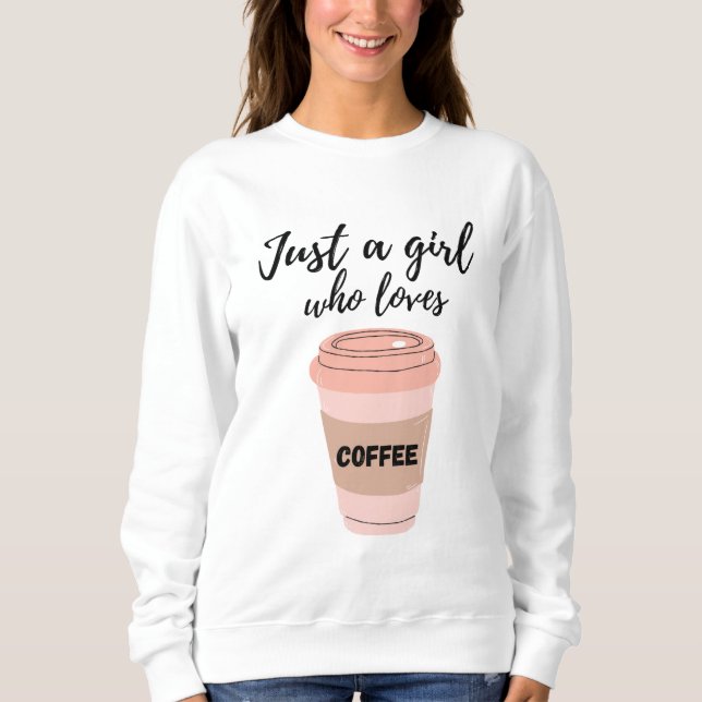 Just a girl who loves Coffee Sweatshirt (Front)