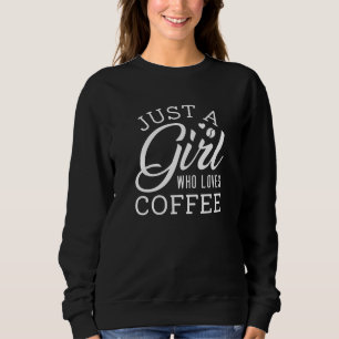 Just A Girl Who Loves Coffee Sweatshirt